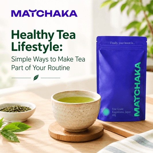 Healthy Tea Lifestyle: Simple Ways to Make Tea Part of Your Routine - Matchaka