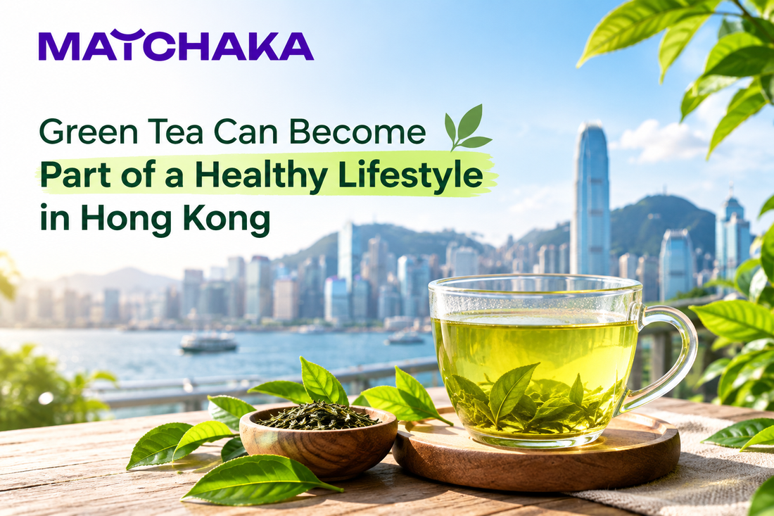 How Green Tea Can Become Part of a Healthy Lifestyle in Hong Kong - Matchaka