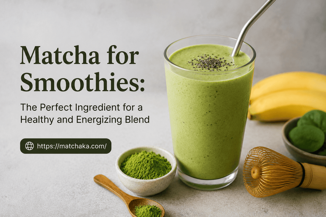 Matcha for Smoothies: The Perfect Ingredient for a Healthy and Energizing Blend - Matchaka